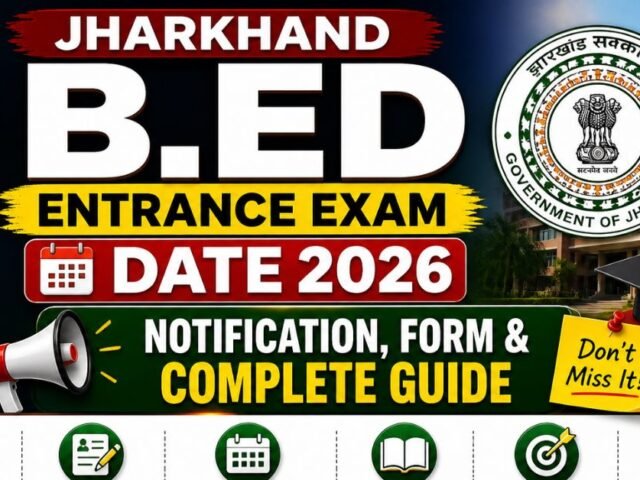 Jharkhand B.Ed Entrance Exam Date 2026: Notification, Form & Complete Guide